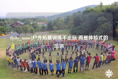 沧州户外拓展训练不止玩 而是体验式的培训
